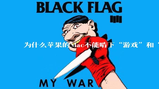 为什么苹果的Mac不能啃下“游戏”和“软件支持”这2块硬骨头？
