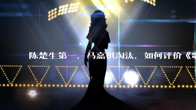陈楚生第一，马嘉祺淘汰，如何评价《歌手 2025》第六期所有歌手的演唱？